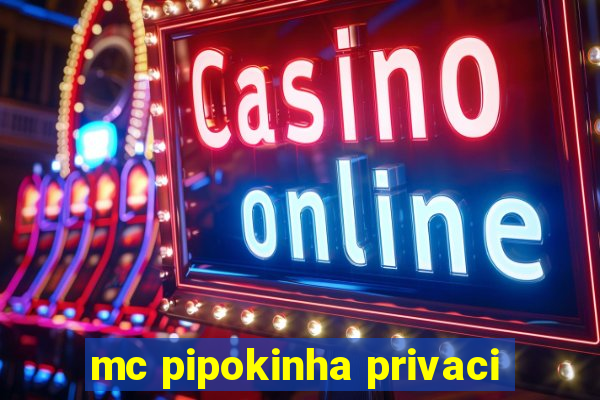 mc pipokinha privaci